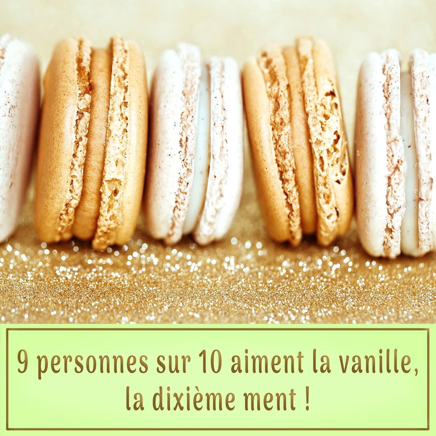 Row of macarons with a text overlay ( 9 personnes sur 10 aiment la vanille, la dixieme ment) on a gold glittery background10 